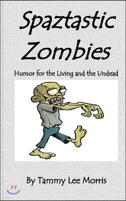 Spaztastic Zombies: Humor for the Living and the Undead