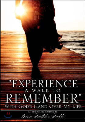 Experience A Walk To Remember: With God's Hand Over My Life