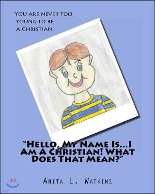 Createspace Independent Pub "Hello, My Name Is...I Am A Christian! What Does That Mean?"