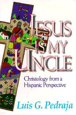 Jesus Is My Uncle: Christology from a Hispanic Perspective