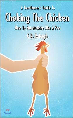 A Gentleman's Guide To Choking The Chicken: How To Masturbate Like A Pro