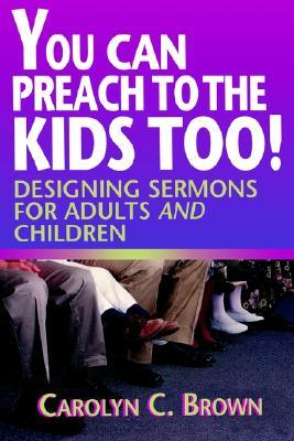 You Can Preach to the Kids Too!: Designing Sermons for Adults and Children