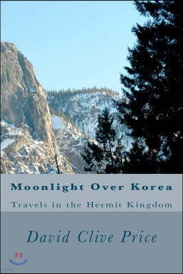 Moonlight Over Korea: Travels in the Hermit Kingdom