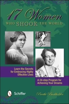 17 Women Who Shook the World: Learn the Secrets for Embracing Highly Effective Lives: A 24-Step Program for Achieving Your Dreams