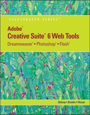Adobe Cs6 Web Tools: Dreamweaver, Photoshop, and Flash Illustrated with Online Creative Cloud Updates