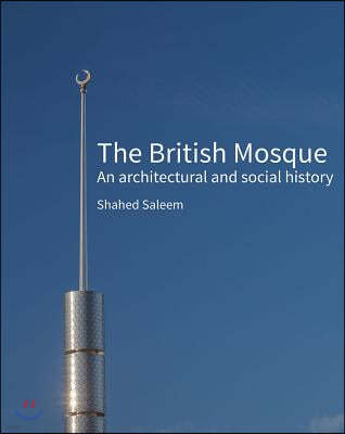 The British Mosque: An Architectural and Social History