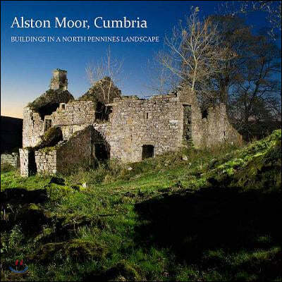 Alston Moor, Cumbria: Buildings in a North Pennines Landscape