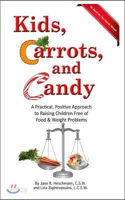 Kids, Carrots, and Candy: A Practical, Positive Approach to Raising Children Free of Food and Weight Problems