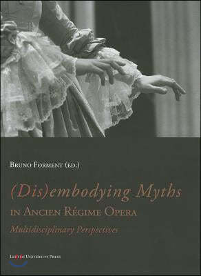 (Dis)Embodying Myths in Ancien Regime Opera: Multidisciplinary Perspectives