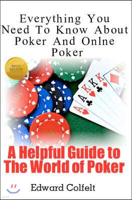 Createspace Independent Pub Everything You Need to Know about Poker and Online Poker: A Helpful Guide to the World of Poker