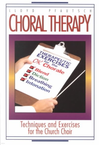 Choral Therapy: Techniques and Exercises for the Church Choir