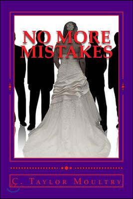 "No More Mistakes": Addressing the Issues and secrets of Women who Desire a Mate and the Men who want to know