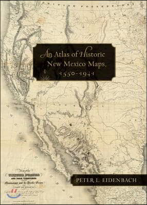 An Atlas of Historic New Mexico Maps, 1550-1941