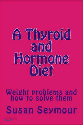 A Thyroid and Hormone Diet: Weight problems and how to solve them