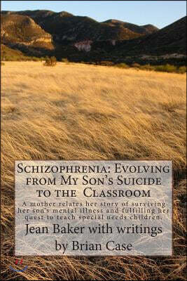 Schizophrenia: Evolving from My Son's Suicide to the Classroom: A mother relates her story of surviving her son's mental illness and