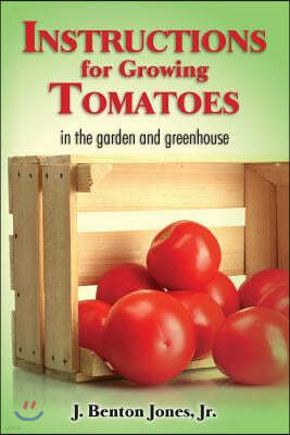 Instructions for Growing Tomatoes: in the garden and greenhouse