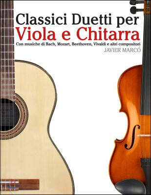 Classici Duetti Per Viola E Chitarra: Facile Viola! Con Musiche Di Bach, Mozart, Beethoven, Vivaldi E Altri Compositori