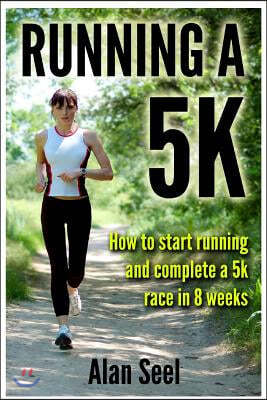 Running a 5k: How to Start Running and Complete a 5k Race in 8 Weeks