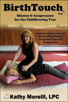 BirthTouch(R) Shiatsu and Acupressure for the Childbearing Year: For Parents to Be, Safe Touch for a Joyful Pregnancy!