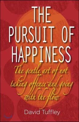 The Pursuit of Happiness: The Art of Not Taking Offence & Going with the Flow