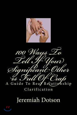 100 Ways to Tell If Your Significant Other Is Full of Crap: A Guide to Real Relationship Clarification