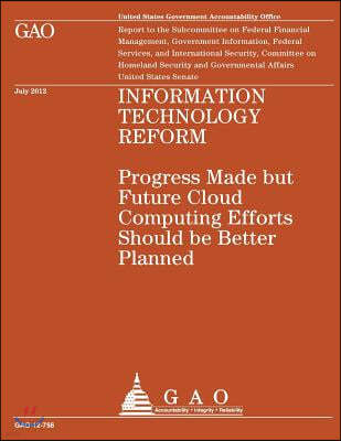 Information Technology Reform: Progress Made but Future Cloud Computing Efforts Should be Better Planned