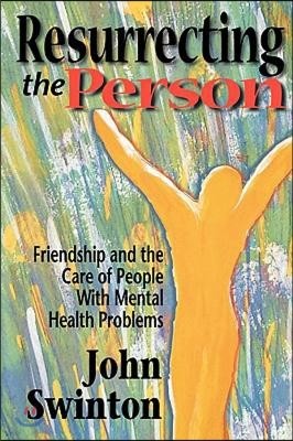 Resurrecting the Person: Friendship and the Care of People with Mental Health Problems