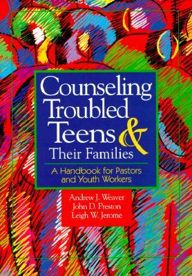 Counseling Troubled Teens & Their Families: A Handbook for Pastors and Youth Workers