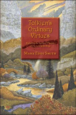 Tolkien's Ordinary Virtues: Exploring the Spiritual Themes of the Lord of the Rings