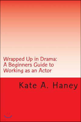 Wrapped Up in Drama: A Beginners Guide to Working as an Actor