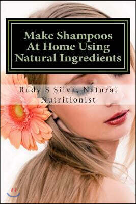 Make Shampoos At Home Using Natural Ingredients: Discover recipes for quality natural hair shampoos