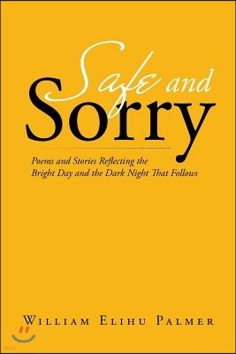 Safe and Sorry: Poems and Stories Reflecting the Bright Day and the Dark Night That Follows