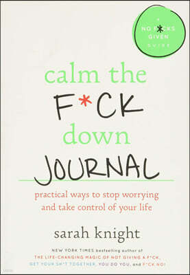 Calm the F*ck Down Journal: Practical Ways to Stop Worrying and Take Control of Your Life