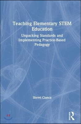 Teaching Elementary STEM Education: Unpacking Standards and Implementing Practice-Based Pedagogy