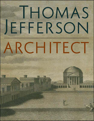 Thomas Jefferson, Architect: Palladian Models, Democratic Principles, and the Conflict of Ideals