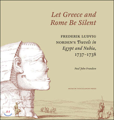 "let Greece and Rome Be Silent": Frederik Ludvig Norden's Travels in Egypt and Nubia, 1737?1738
