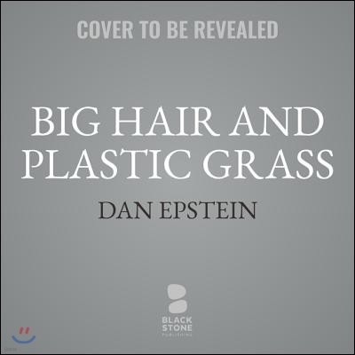 Big Hair and Plastic Grass Lib/E: A Funky Ride Through Baseball and America in the Swinging '70s