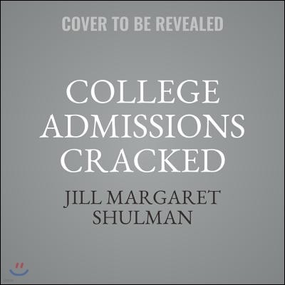 College Admissions Cracked Lib/E: Saving Your Kid (and Yourself) from the Madness