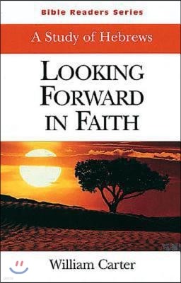 Looking Forward in Faith Student: A Study of Hebrews