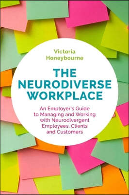 The Neurodiverse Workplace: An Employer's Guide to Managing and Working with Neurodivergent Employees, Clients and Customers