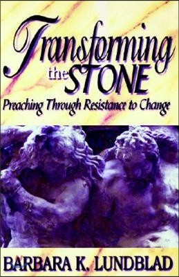 Transforming the Stone: Preaching Through Resistance to Change