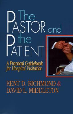 The Pastor and the Patient: A Practical Guidebook for Hospital Visitation