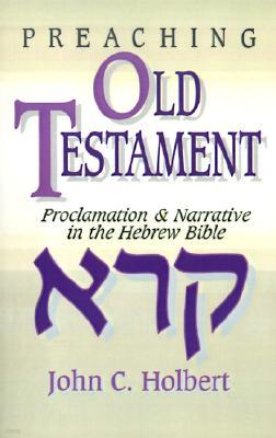 Preaching Old Testament: Proclamation & Narrative in the Hebrew Bible