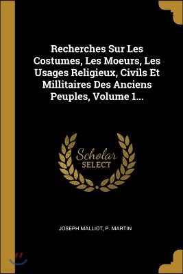 Recherches Sur Les Costumes, Les Moeurs, Les Usages Religieux, Civils Et Millitaires Des Anciens Peuples, Volume 1...