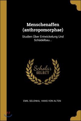 Menschenaffen (anthropomorphae): Studien Uber Entwickelung Und Schadelbau...