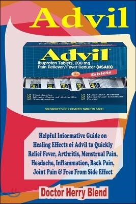 Advil: Helpful Informative Guide on Healing Effect of Advil to Quickly Relief Fever, Arthritis, Menstrual Pain, Joint Pain, H