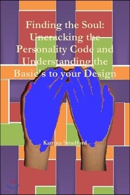 Finding the Soul: Uncracking the Personality Code and Understanding the Basic's to your Design