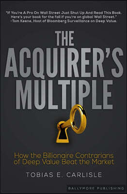 The Acquirer's Multiple: How the Billionaire Contrarians of Deep Value Beat the Market