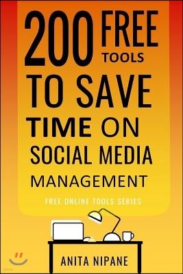 200 Free Tools to Save Time on Social Media Managing: Boost Your Social Media Results & Reduce Your Hours