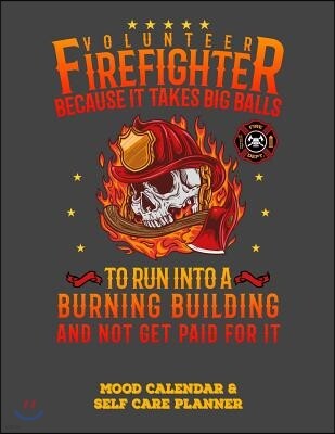 Volunteer Firefighter Because It Takes Big Balls to Run Into a Burning Building and Not Get Paid for It: Mood Calendar and Self Care Planner or Tracke